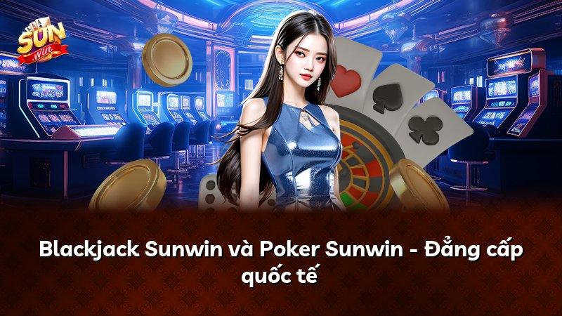 Blackjack Sunwin và Poker Sunwin - Đẳng cấp quốc tế