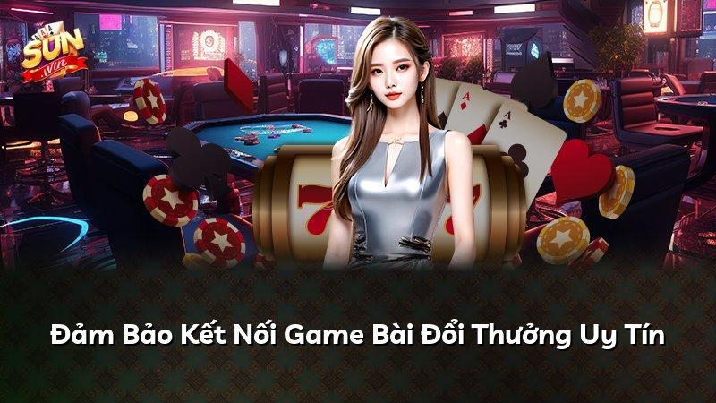 Đảm Bảo Kết Nối Game Bài Đổi Thưởng Uy Tín
