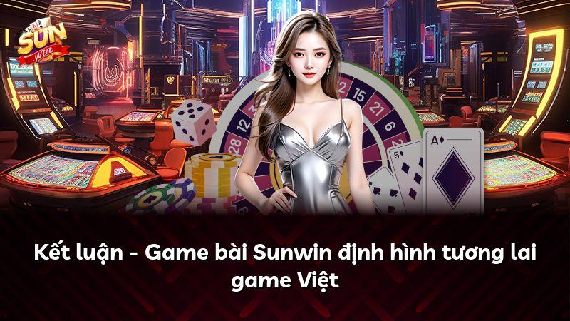 Kết luận - Game bài Sunwin định hình tương lai game Việt