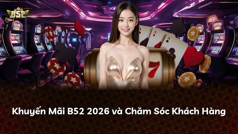 Khuyến Mãi B52 2026 và Chăm Sóc Khách Hàng