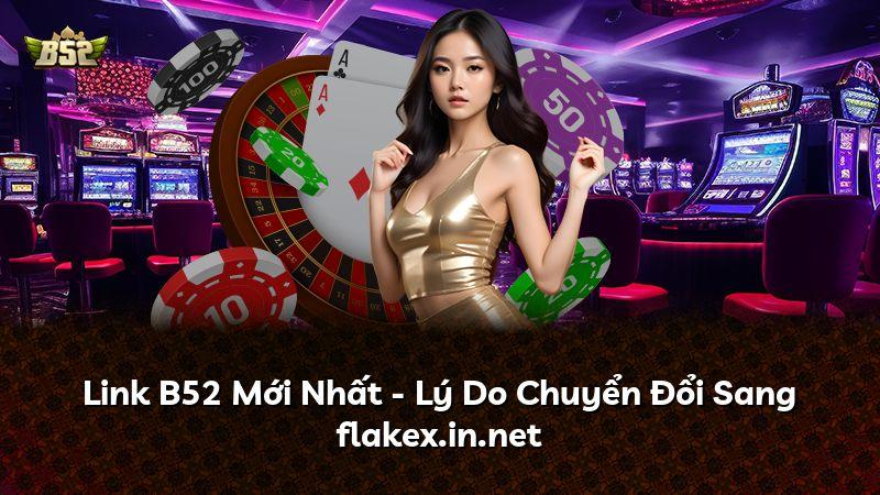 Link B52 Mới Nhất - Lý Do Chuyển Đổi Sang flakex.in.net