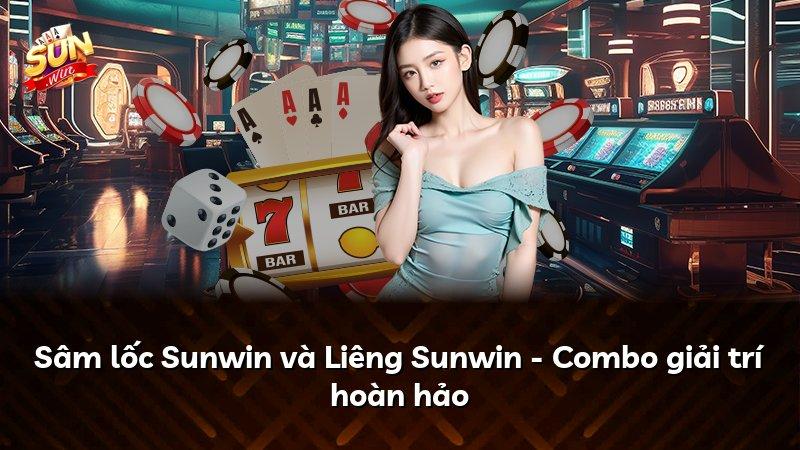 Sâm lốc Sunwin và Liêng Sunwin - Combo giải trí hoàn hảo