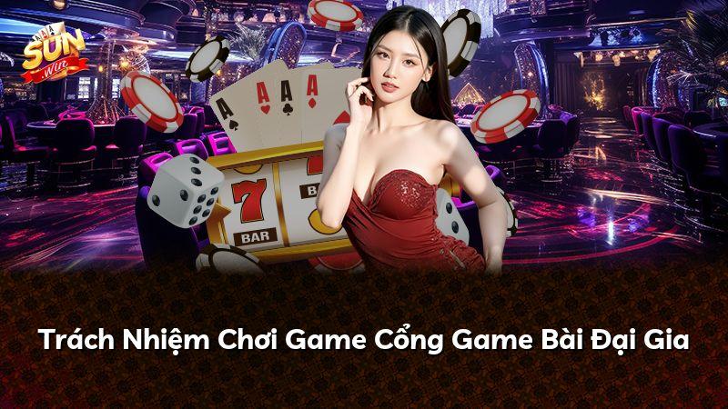 Trách Nhiệm Chơi Game Cổng Game Bài Đại Gia