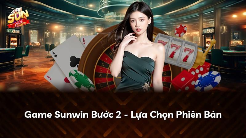 Game Sunwin Bước 2 - Lựa Chọn Phiên Bản