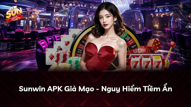 Sunwin APK Giả Mạo - Nguy Hiểm Tiềm Ẩn