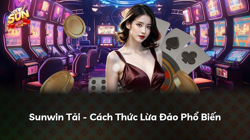 Sunwin Tải - Cách Thức Lừa Đảo Phổ Biến